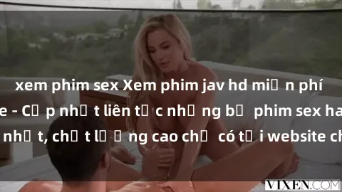 xem phim sex Xem phim jav hd miễn phí đỉnh cao không che - Cập nhật liên tục những bộ phim sex hay nhất, chất lượng cao chỉ có tại website chuyên nghiệp hàng đầu.