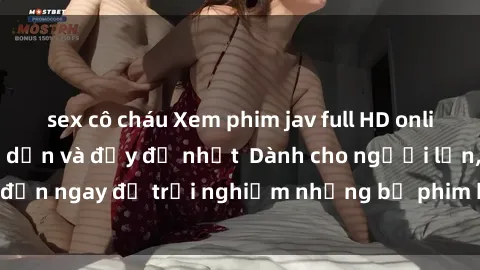 sex cô cháu Xem phim jav full HD online miễn phí - Hấp dẫn và đầy đủ nhất  Dành cho người lớn, đến ngay để trải nghiệm những bộ phim hấp dẫn và hấp dẫn.