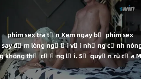 phim sex tra tấn Xem ngay bộ phim sex milf hot nhất, làm say đắm lòng người với những cảnh nóng bỏng không thể cưỡng lại. Sự quyến rũ của MILF sẽ khiến bạn mãnh liệt!
