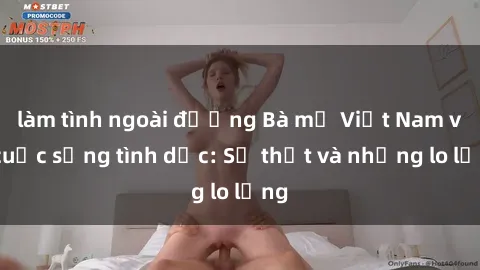 làm tình ngoài đường Bà mẹ Việt Nam và cuộc sống tình dục: Sự thật và những lo lắng