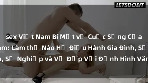 sex Việt Nam Bí Mật về Cuộc Sống Của Các MILF Việt Nam: Làm thế Nào Họ Điều Hành Gia Đình, Sự Nghiệp và Vẻ Đẹp Với Định Hình Văn Hóa Đương Đại