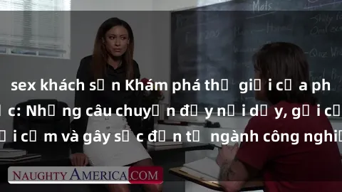 sex khách sạn Khám phá thế giới của phim sex nô lệ tình dục: Những câu chuyện đầy nổi dậy, gợi cảm và gây sốc đến từ ngành công nghiệp giải trí đen tối