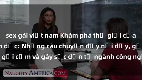 sex gái việt nam Khám phá thế giới của phim sex nô lệ tình dục: Những câu chuyện đầy nổi dậy, gợi cảm và gây sốc đến từ ngành công nghiệp giải trí đen tối