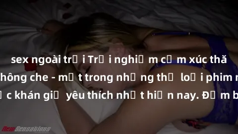 sex ngoài trời Trải nghiệm cảm xúc thăng hoa với jav SM không che - một trong những thể loại phim người lớn được khán giả yêu thích nhất hiện nay. Đảm bảo đem lại sự hấp dẫn, kích thích tối đa cho ngư