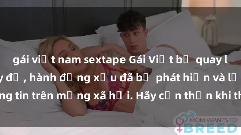 gái việt nam sextape Gái Việt bị quay lén trong phòng thay đồ, hành động xấu đã bị phát hiện và lộ thông tin trên mạng xã hội. Hãy cẩn thận khi thay đồ ở nơi công cộng!