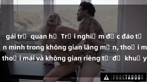 gái trẻ quan hệ Trải nghiệm độc đáo tại sex nhà nghỉ: ẩn mình trong không gian lãng mạn, thoải mái và không gian riêng tư để khuấy động tình ái.