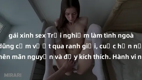 gái xinh sex Trải nghiệm làm tình ngoài đường: Khi lòng dũng cảm vượt qua ranh giới, cuộc hẹn nơi công cộng trở nên mãn nguyện và đầy kích thích. Hành vi nguy hiểm, nhưng cũng tạo nên cảm giác mới mẻ