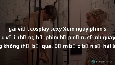gái việt cosplay sexy Xem ngay phim sex bukkake hàng đầu với những bộ phim hấp dẫn, cảnh quay nóng bỏng không thể bỏ qua. Đảm bảo bạn sẽ hài lòng với trải nghiệm mới lạ này!