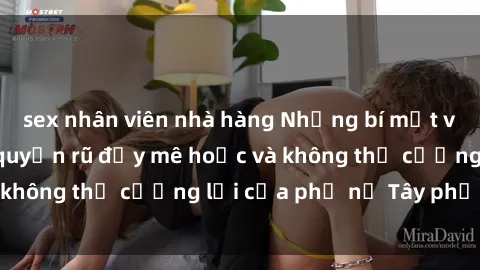 sex nhân viên nhà hàng Những bí mật về sex gái Tây: Sự quyến rũ đầy mê hoặc và không thể cưỡng lại của phụ nữ Tây phương