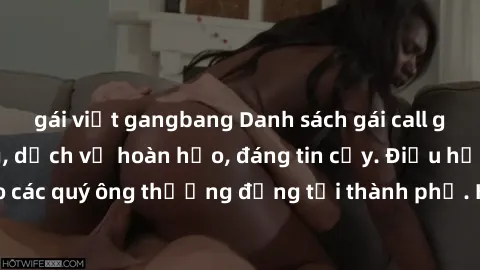 gái việt gangbang Danh sách gái call girl vip chất lượng, dịch vụ hoàn hảo, đáng tin cậy. Điều hấp dẫn cho các quý ông thượng đẳng tại thành phố. Hãy nhấc máy và đặt lịch ngay!