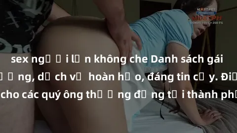 sex người lớn không che Danh sách gái call girl vip chất lượng, dịch vụ hoàn hảo, đáng tin cậy. Điều hấp dẫn cho các quý ông thượng đẳng tại thành phố. Hãy nhấc máy và đặt lịch ngay!