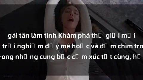 gái tân làm tình Khám phá thế giới mới với sex người lớn: trải nghiệm đầy mê hoặc và đắm chìm trong những cung bậc cảm xúc tột cùng, hứng khởi và cuốn hút.