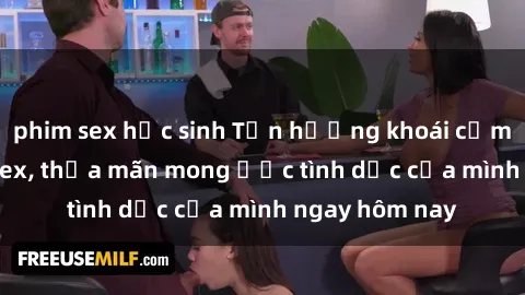 phim sex học sinh Tận hưởng khoái cảm với gái xinh sex, thỏa mãn mong ước tình dục của mình ngay hôm nay