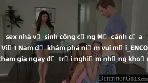 sex nhà vệ sinh công cộng Mở cánh cửa thế giới sex MILF Việt Nam để khám phá niềm vui mới_ENCODE_. Hãy tham gia ngay để trải nghiệm những khoảnh khắc đầy kích thích và đam mê.