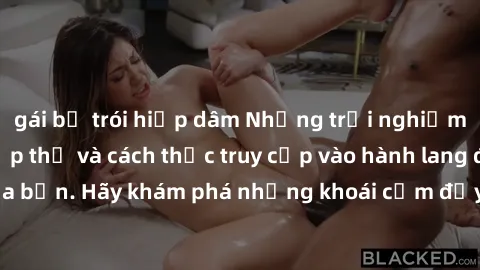 gái bị trói hiếp dâm Những trải nghiệm mới lạ với sex tập thể và cách thức truy cập vào hành lang đam mê của bạn. Hãy khám phá những khoái cảm đầy kích thích với tập thể hấp dẫn!