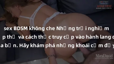 sex BDSM không che Những trải nghiệm mới lạ với sex tập thể và cách thức truy cập vào hành lang đam mê của bạn. Hãy khám phá những khoái cảm đầy kích thích với tập thể hấp dẫn!